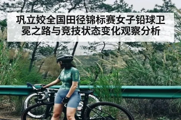 巩立姣全国田径锦标赛女子铅球卫冕之路与竞技状态变化观察分析 | c7c7app