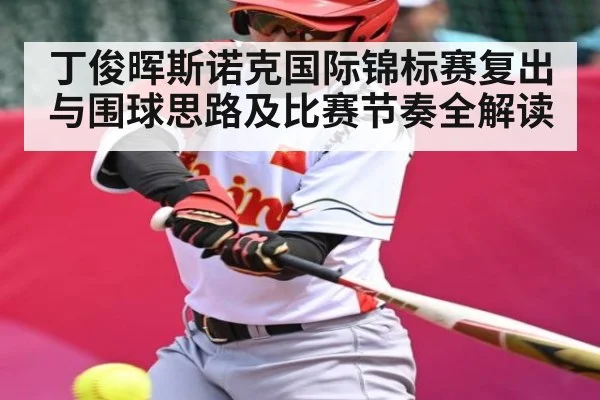 丁俊晖斯诺克国际锦标赛复出与围球思路及比赛节奏全解读 | c7c7app